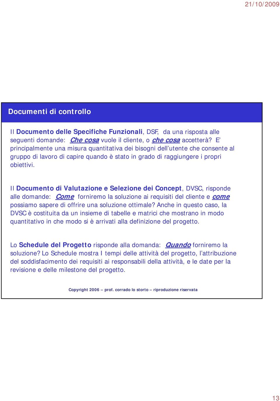 Il Documento di Valutazione e Selezione dei Concept, DVSC, risponde alle domande: Come forniremo la soluzione ai requisiti del cliente e come possiamo sapere di offrire una soluzione ottimale?