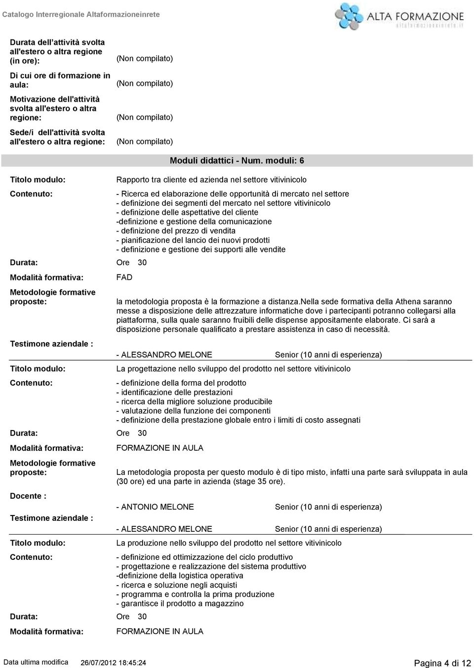 moduli: 6 Rapporto tra cliente ed azienda nel settore vitivinicolo Ricerca ed elaborazione delle opportunità di mercato nel settore definizione dei segmenti del mercato nel settore vitivinicolo