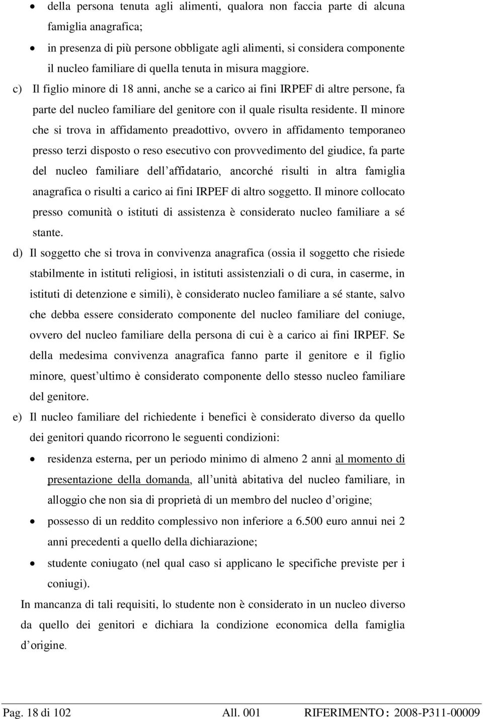 Il minore che si trova in affidamento preadottivo, ovvero in affidamento temporaneo presso terzi disposto o reso esecutivo con provvedimento del giudice, fa parte del nucleo familiare dell