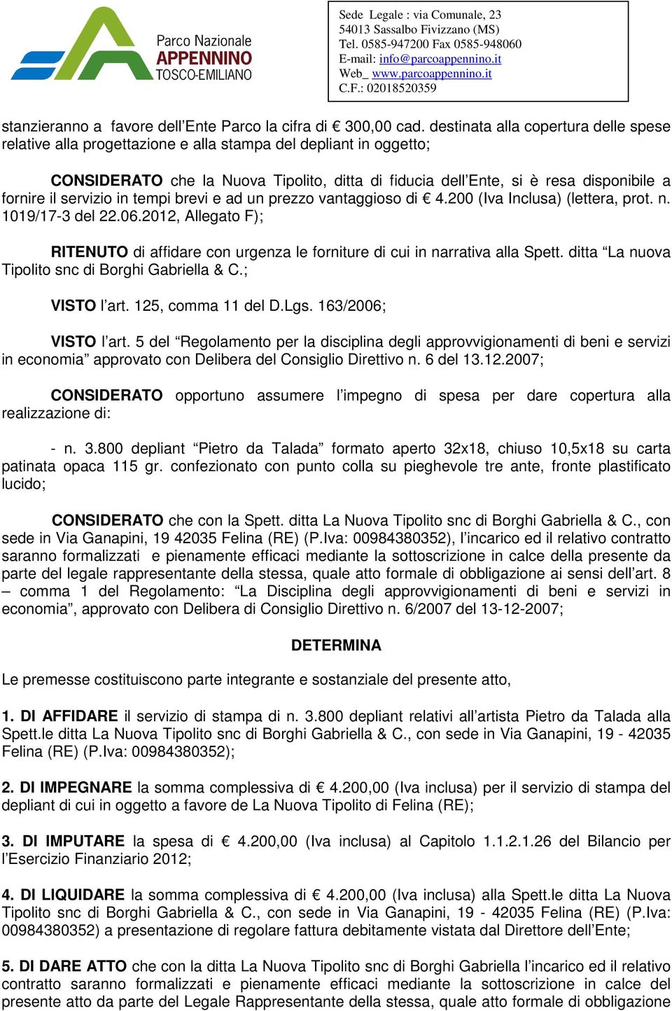 il servizio in tempi brevi e ad un prezzo vantaggioso di 4.200 (Iva Inclusa) (lettera, prot. n. 1019/17-3 del 22.06.