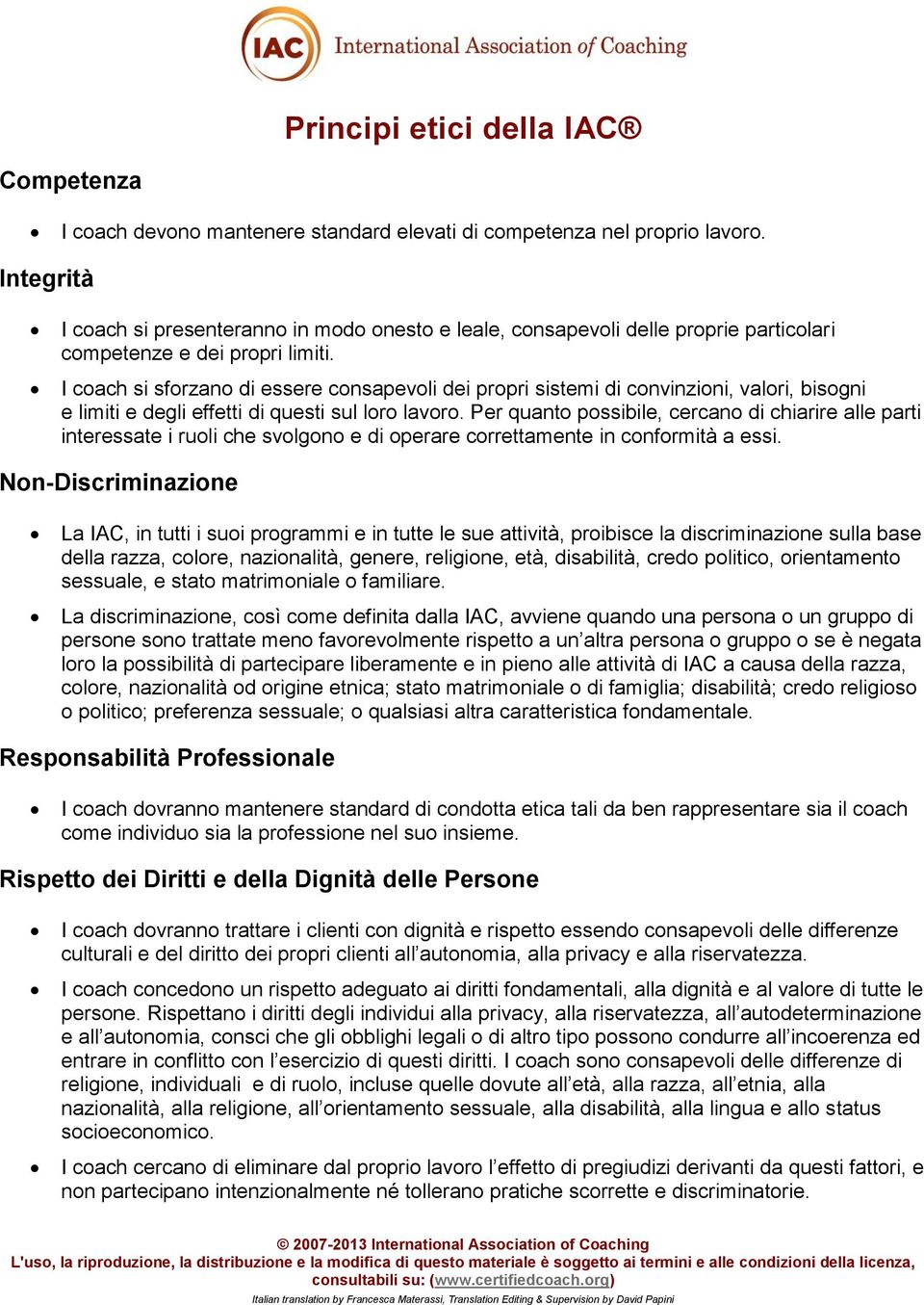 I coach si sforzano di essere consapevoli dei propri sistemi di convinzioni, valori, bisogni e limiti e degli effetti di questi sul loro lavoro.