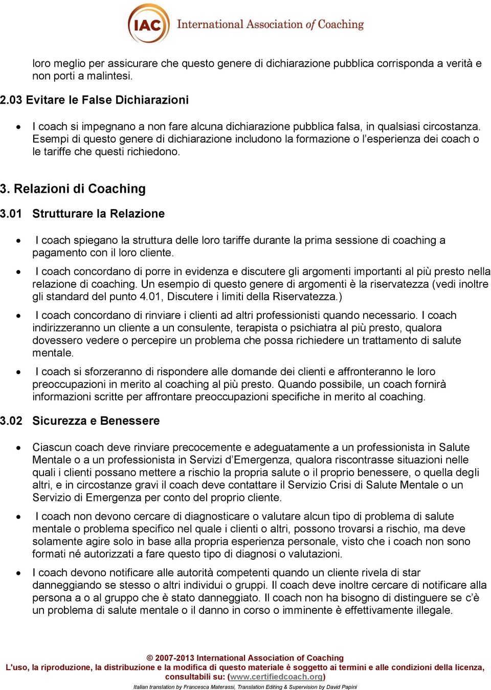Esempi di questo genere di dichiarazione includono la formazione o l esperienza dei coach o le tariffe che questi richiedono. 3. Relazioni di Coaching 3.