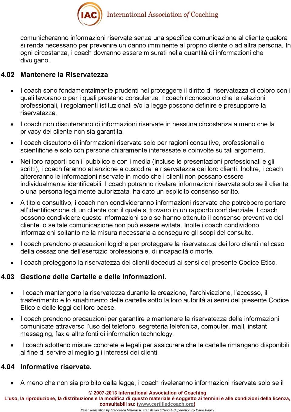 02 Mantenere la Riservatezza I coach sono fondamentalmente prudenti nel proteggere il diritto di riservatezza di coloro con i quali lavorano o per i quali prestano consulenze.