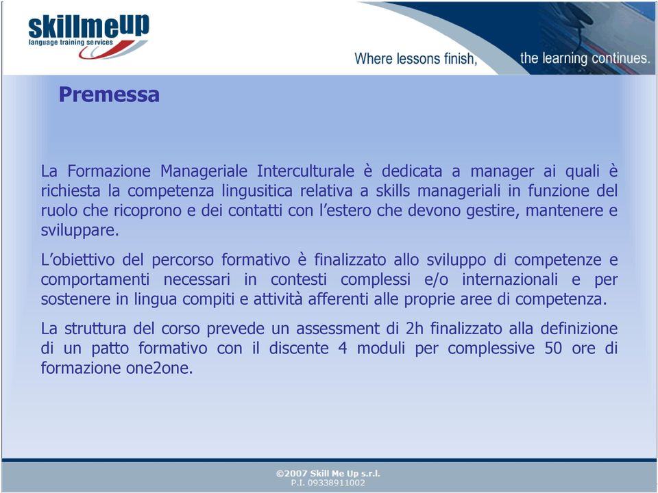 L obiettivo del percorso formativo è finalizzato allo sviluppo di competenze e comportamenti necessari in contesti complessi e/o internazionali e per sostenere in