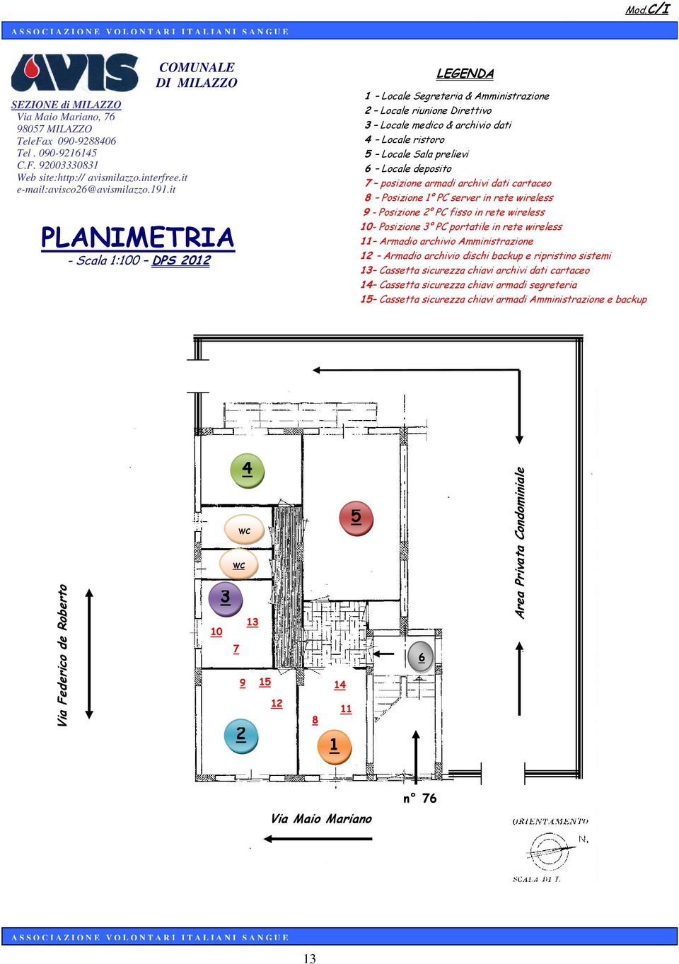 it COMUNALE DI MILAZZO PLANIMETRIA - Scala 1:100 DPS 2012 LEGENDA 1 Locale Segreteria & Amministrazione 2 Locale riunione Direttivo 3 Locale medico & archivio dati 4 Locale ristoro 5 Locale Sala