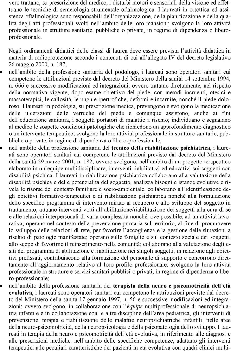 svolgono la loro attività professionale in strutture sanitarie, pubbliche o private, in regime di dipendenza o liberoprofessionale.