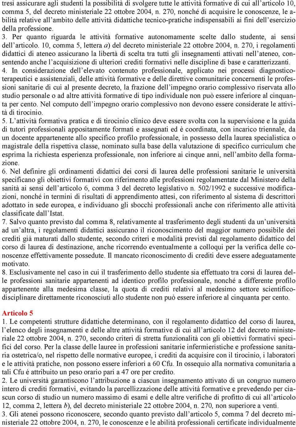 Per quanto riguarda le attività formative autonomamente scelte dallo studente, ai sensi dell articolo. 10, comma 5, lettera a) del decreto ministeriale ottobre 004, n.