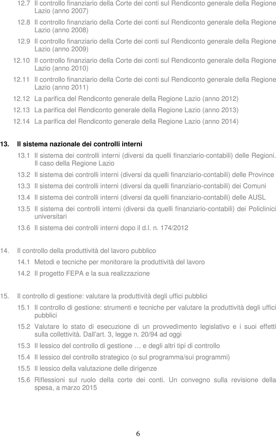 9 Il controllo finanziario della Corte dei conti sul Rendiconto generale della Regione Lazio (anno 2009) 12.