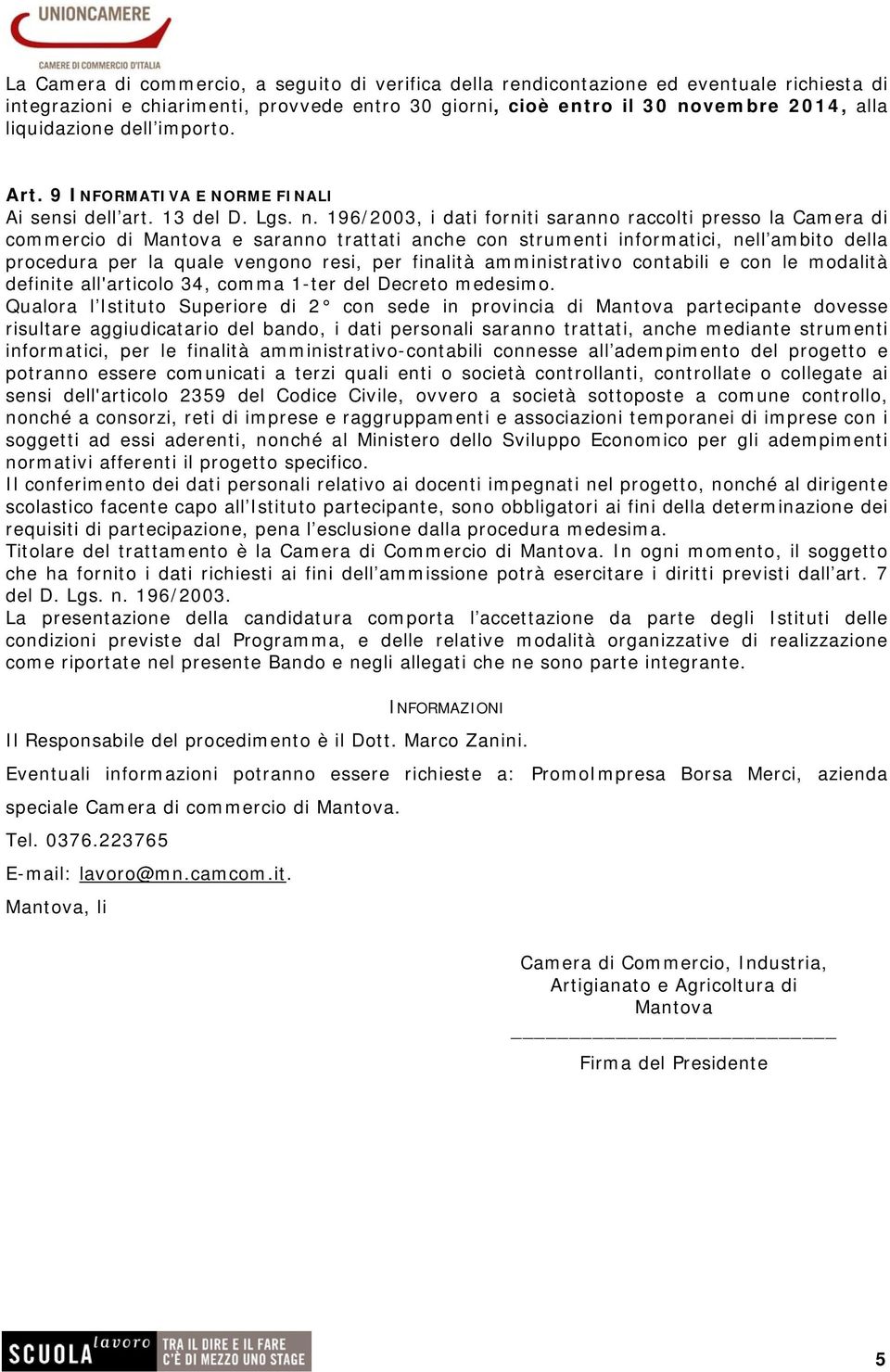 196/2003, i dati forniti saranno raccolti presso la Camera di commercio di Mantova e saranno trattati anche con strumenti informatici, nell ambito della procedura per la quale vengono resi, per