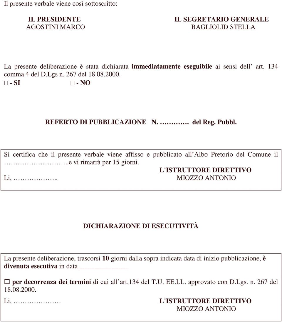 Si certifica che il presente verbale viene affisso e pubblicato all Albo Pretorio del Comune il..e vi rimarrà per 15 giorni. L'ISTRUTTORE DIRETTIVO Li,.