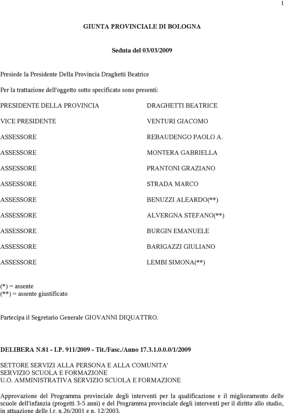 MONTERA GABRIELLA PRANTONI GRAZIANO STRADA MARCO BENUZZI ALEARDO(**) ALVERGNA STEFANO(**) BURGIN EMANUELE BARIGAZZI GIULIANO LEMBI SIMONA(**) (*) = assente (**) = assente giustificato Partecipa il