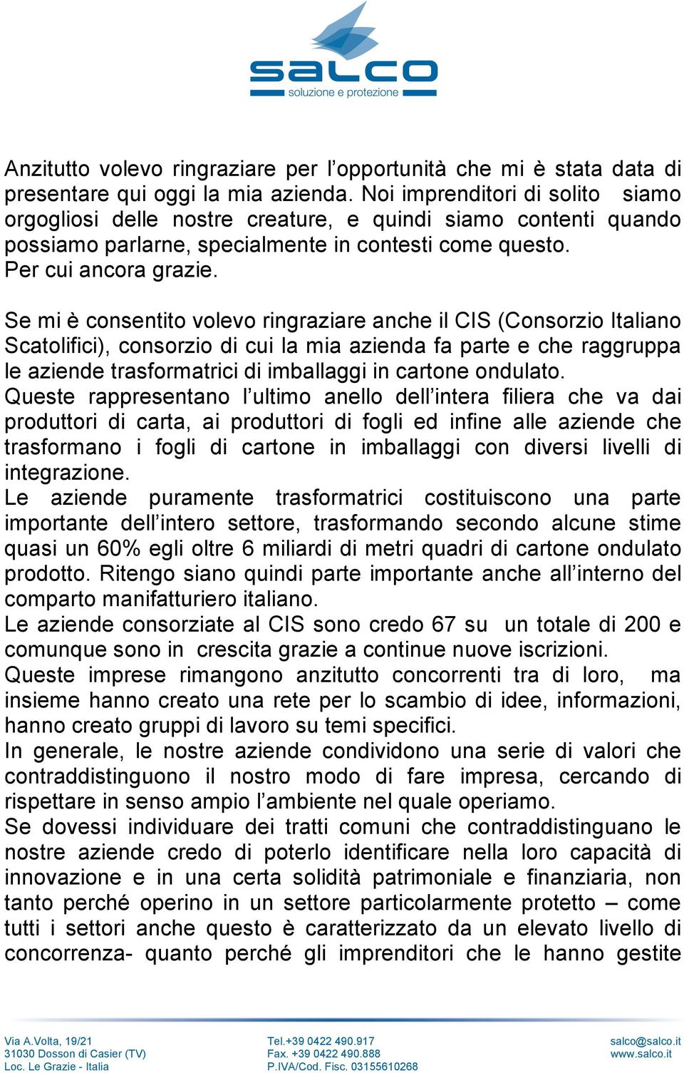 Se mi è consentito volevo ringraziare anche il CIS (Consorzio Italiano Scatolifici), consorzio di cui la mia azienda fa parte e che raggruppa le aziende trasformatrici di imballaggi in cartone