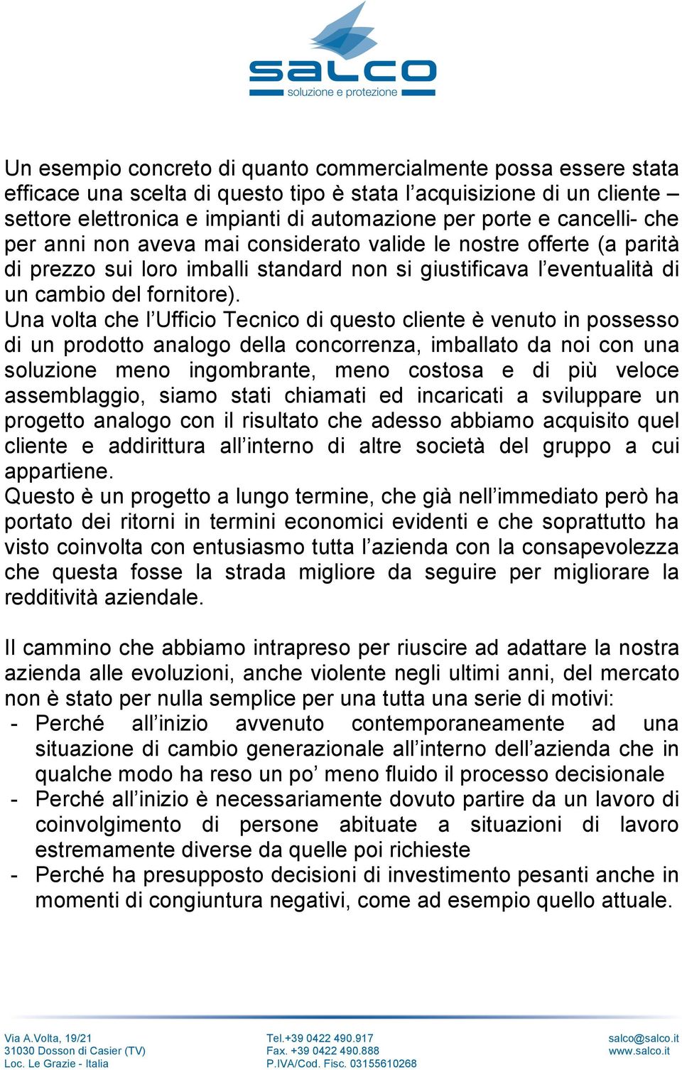 Una volta che l Ufficio Tecnico di questo cliente è venuto in possesso di un prodotto analogo della concorrenza, imballato da noi con una soluzione meno ingombrante, meno costosa e di più veloce