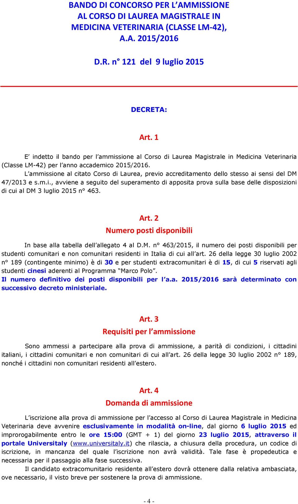 Art. 2 Numero posti disponibili In base alla tabella dell allegato 4 al D.M. n 463/2015, il numero dei posti disponibili per studenti comunitari e non comunitari residenti in Italia di cui all art.
