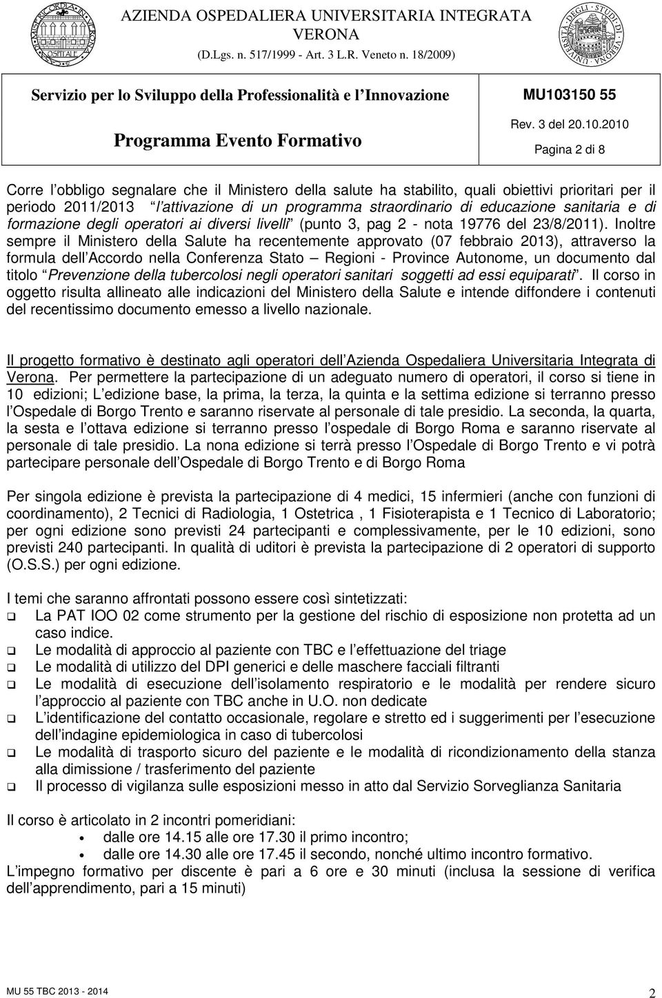 Inoltre sempre il Ministero della Salute ha recentemente approvato (07 febbraio 2013), attraverso la formula dell Accordo nella Conferenza Stato Regioni - Province Autonome, un documento dal titolo