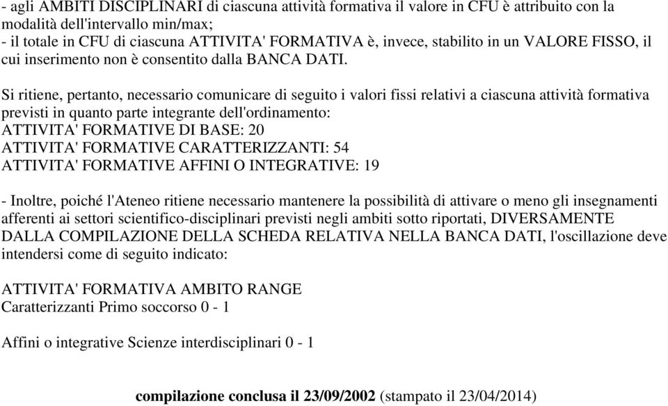 Si ritiene, pertanto, necessario comunicare di seguito i valori fissi relativi a ciascuna attività formativa previsti in quanto parte integrante dell'ordinamento: ATTIVITA' FORMATIVE DI BASE: 20