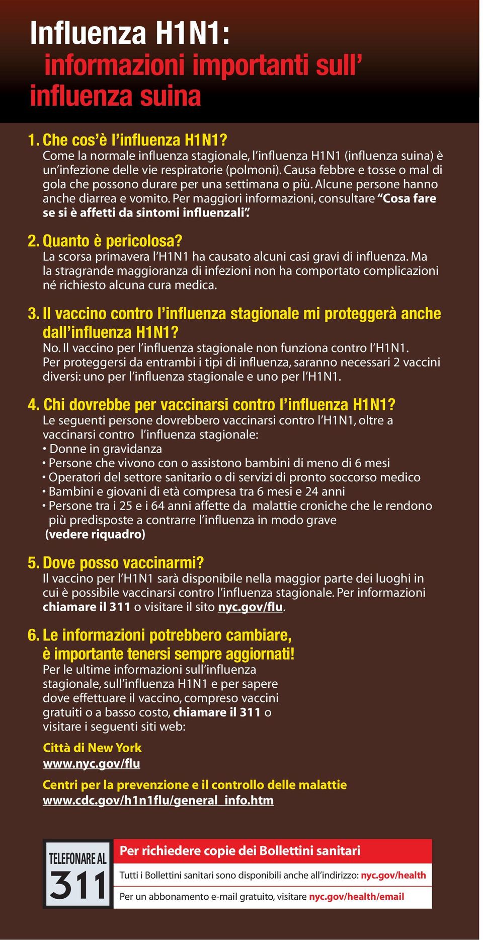 Alcune persone hanno anche diarrea e vomito. Per maggiori informazioni, consultare Cosa fare se si è affetti da sintomi influenzali. 2. Quanto è pericolosa?