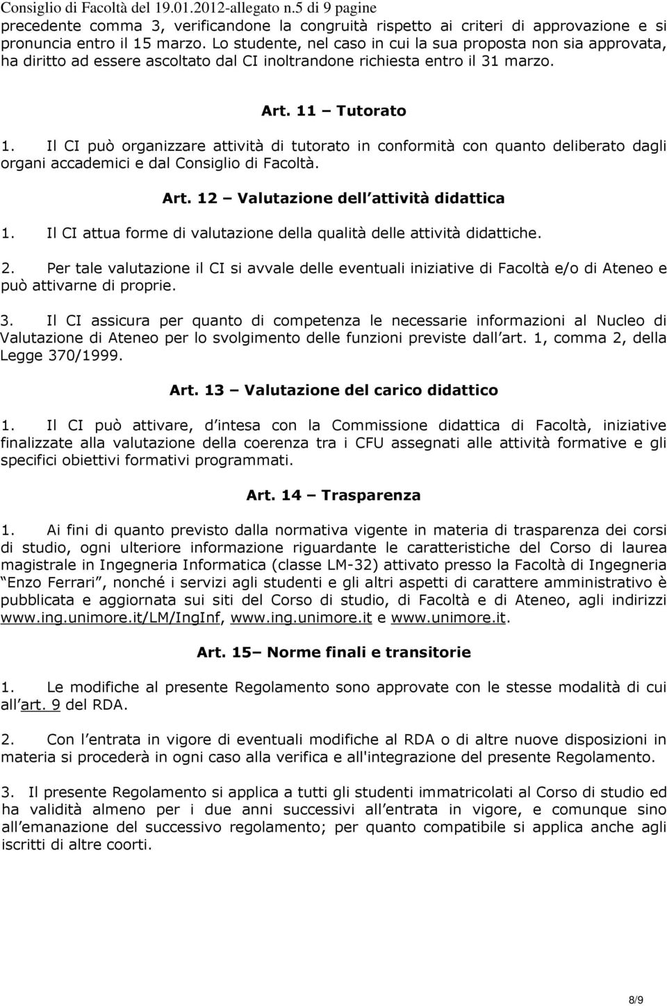 Il CI può organizzare attività di tutorato in conformità con quanto deliberato dagli organi accademici e dal Consiglio di Facoltà. Art. 12 Valutazione dell attività didattica 1.