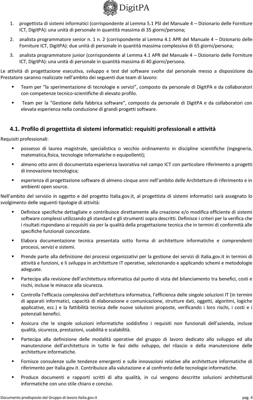 1 APR del Manuale 4 Dizionario delle Forniture ICT, DigitPA): due unità di personale in quantità massima complessiva di 65 giorni/persona; 3. analista programmatore junior (corrispondente al Lemma 4.