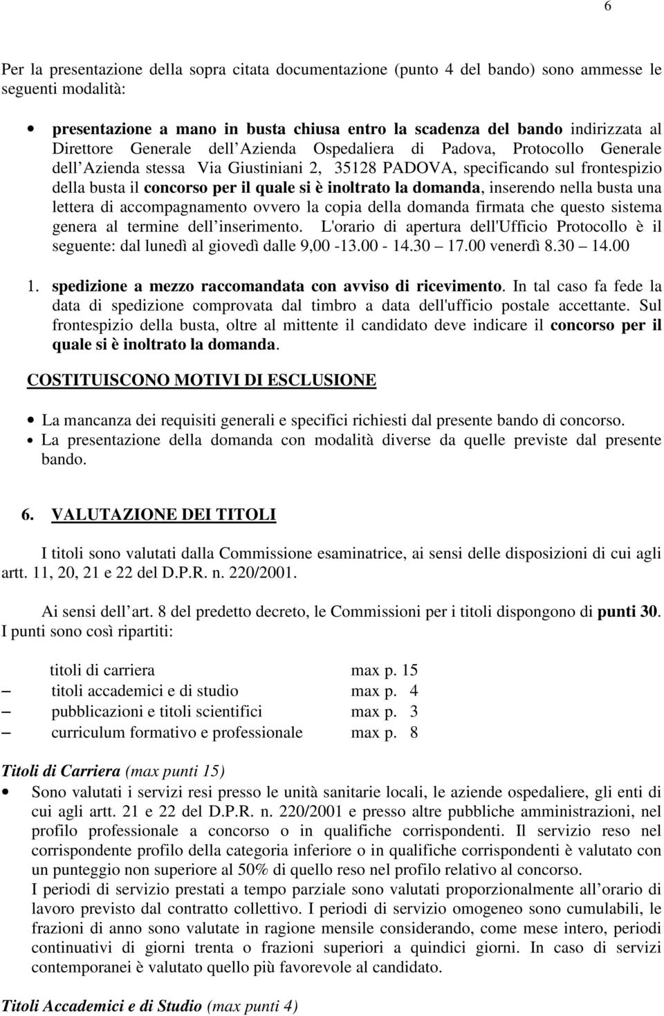 inoltrato la domanda, inserendo nella busta una lettera di accompagnamento ovvero la copia della domanda firmata che questo sistema genera al termine dell inserimento.