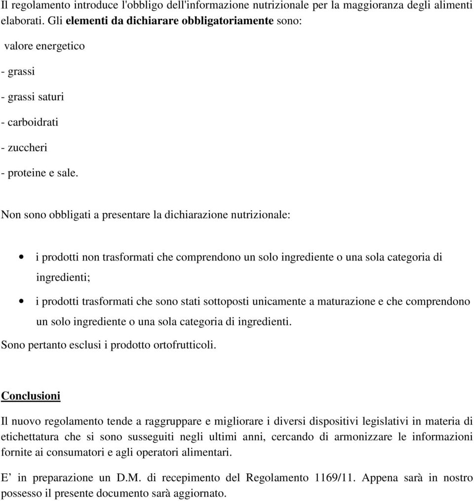 Non sono obbligati a presentare la dichiarazione nutrizionale: i prodotti non trasformati che comprendono un solo ingrediente o una sola categoria di ingredienti; i prodotti trasformati che sono