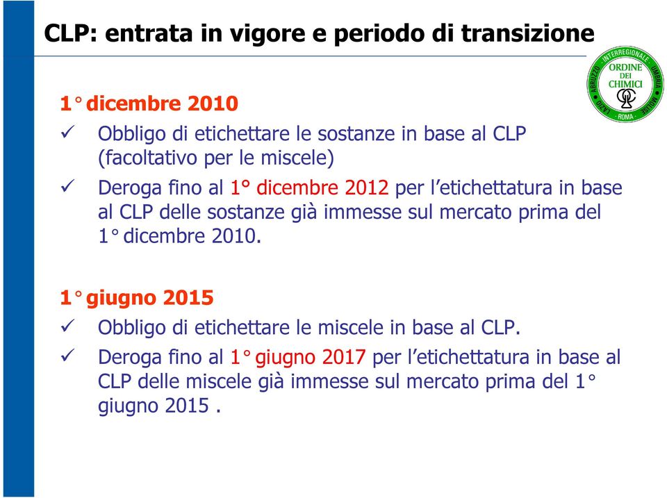 immesse sul mercato prima del 1 dicembre 2010. 1 giugno 2015 Obbligo di etichettare le miscele in base al CLP.