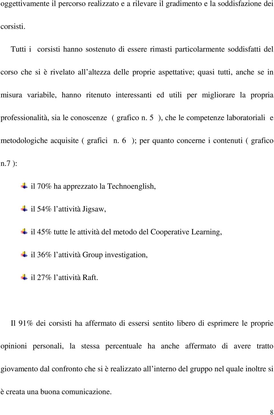 ritenuto interessanti ed utili per migliorare la propria professionalità, sia le conoscenze ( grafico n. 5 ), che le competenze laboratoriali e metodologiche acquisite ( grafici n.