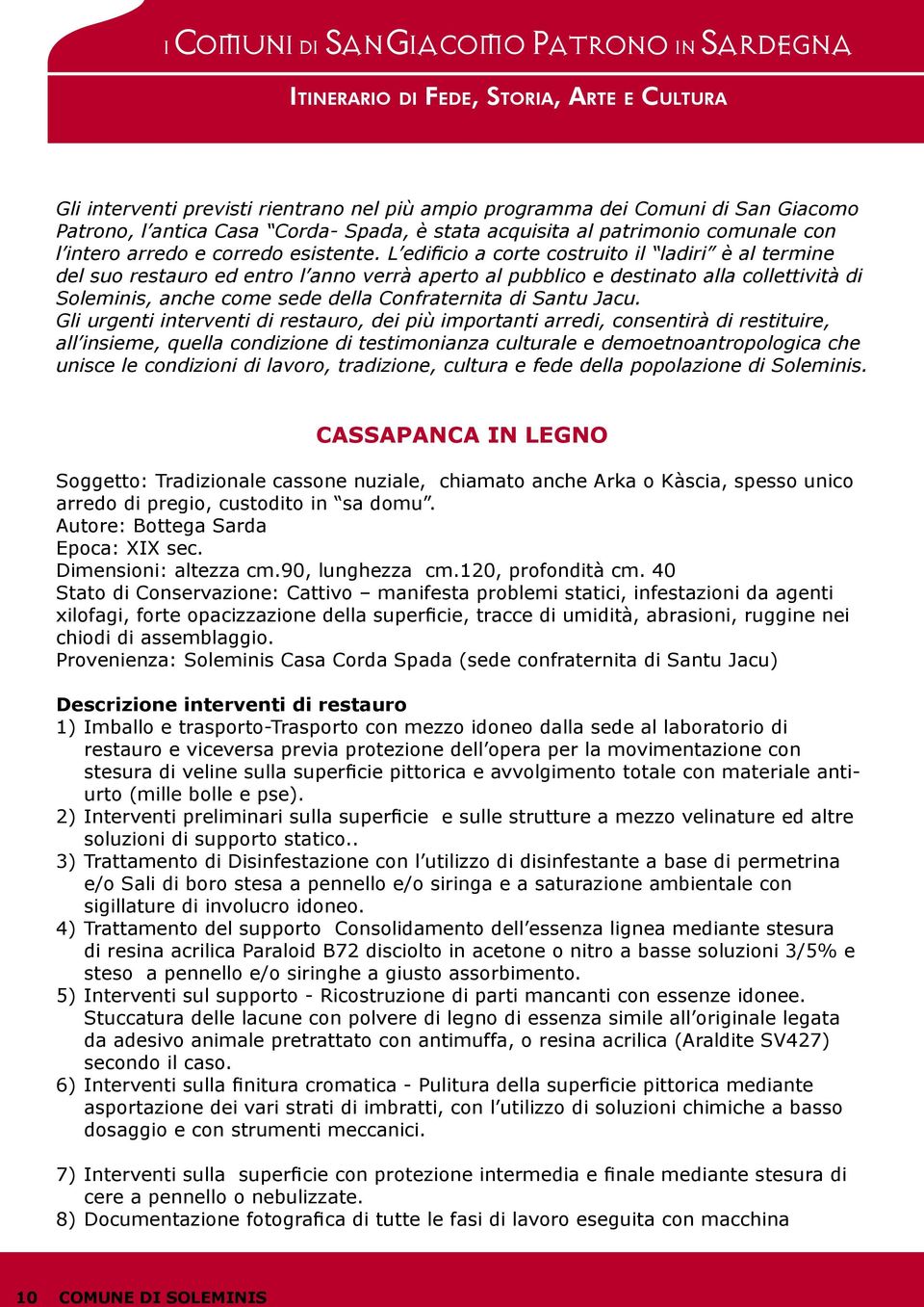 L edificio a corte costruito il ladiri è al termine del suo restauro ed entro l anno verrà aperto al pubblico e destinato alla collettività di Soleminis, anche come sede della Confraternita di Santu