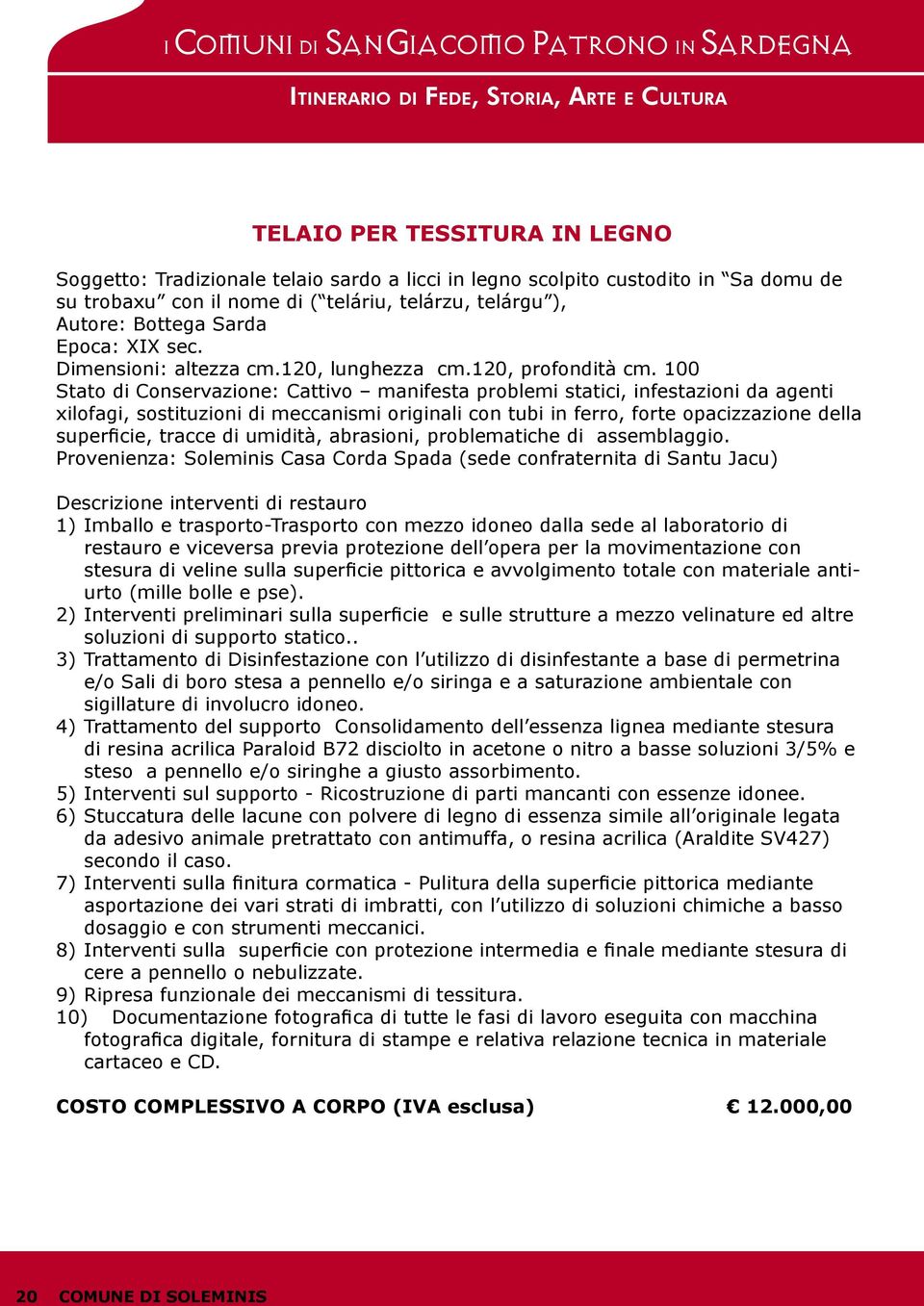 100 Stato di Conservazione: Cattivo manifesta problemi statici, infestazioni da agenti xilofagi, sostituzioni di meccanismi originali con tubi in ferro, forte opacizzazione della superficie, tracce