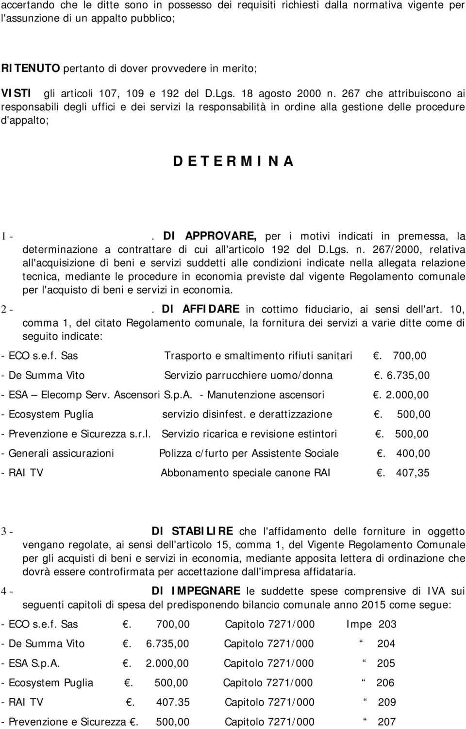 DI APPROVARE, per i motivi indicati in premessa, la determinazione a contrattare di cui all'articolo 192 del D.Lgs. n.