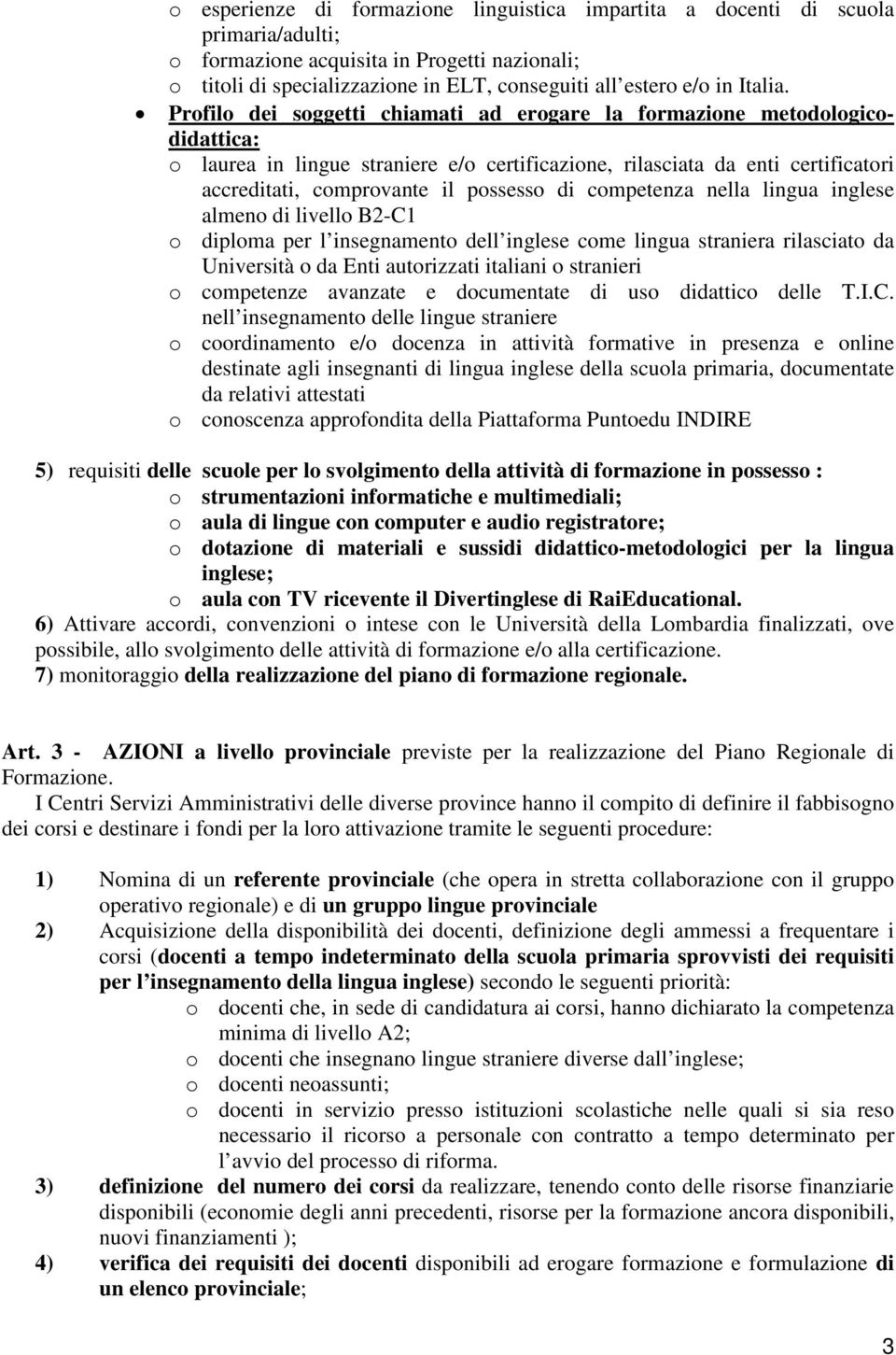 Profilo dei soggetti chiamati ad erogare la formazione metodologicodidattica: o laurea in lingue straniere e/o certificazione, rilasciata da enti certificatori accreditati, comprovante il possesso di