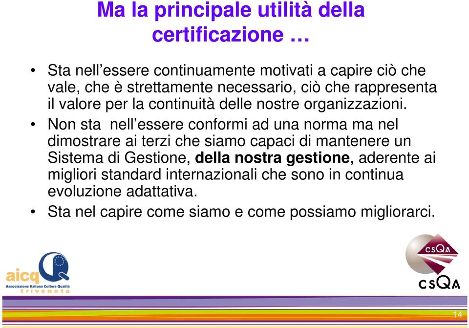 Non sta nell essere conformi ad una norma ma nel dimostrare ai terzi che siamo capaci di mantenere un Sistema di Gestione,