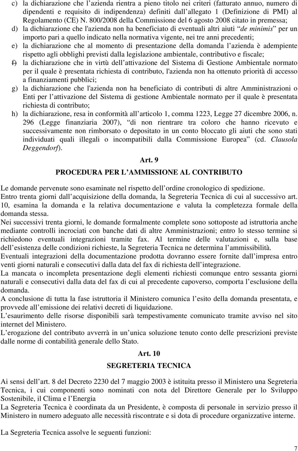 800/2008 della Commissione del 6 agosto 2008 citato in premessa; d) la dichiarazione che l'azienda non ha beneficiato di eventuali altri aiuti de minimis per un importo pari a quello indicato nella