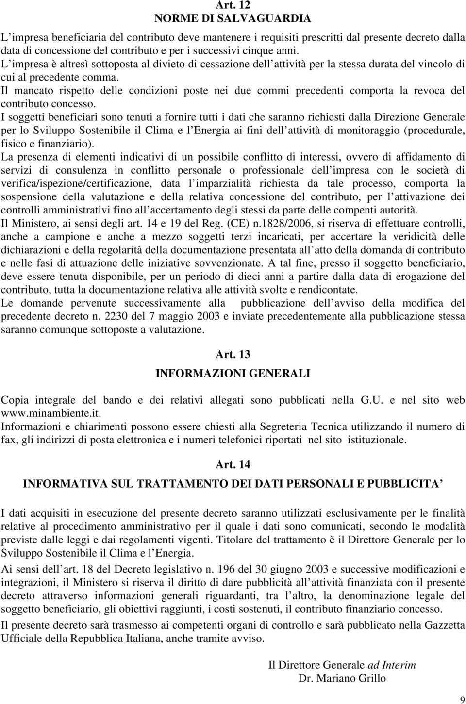 Il mancato rispetto delle condizioni poste nei due commi precedenti comporta la revoca del contributo concesso.