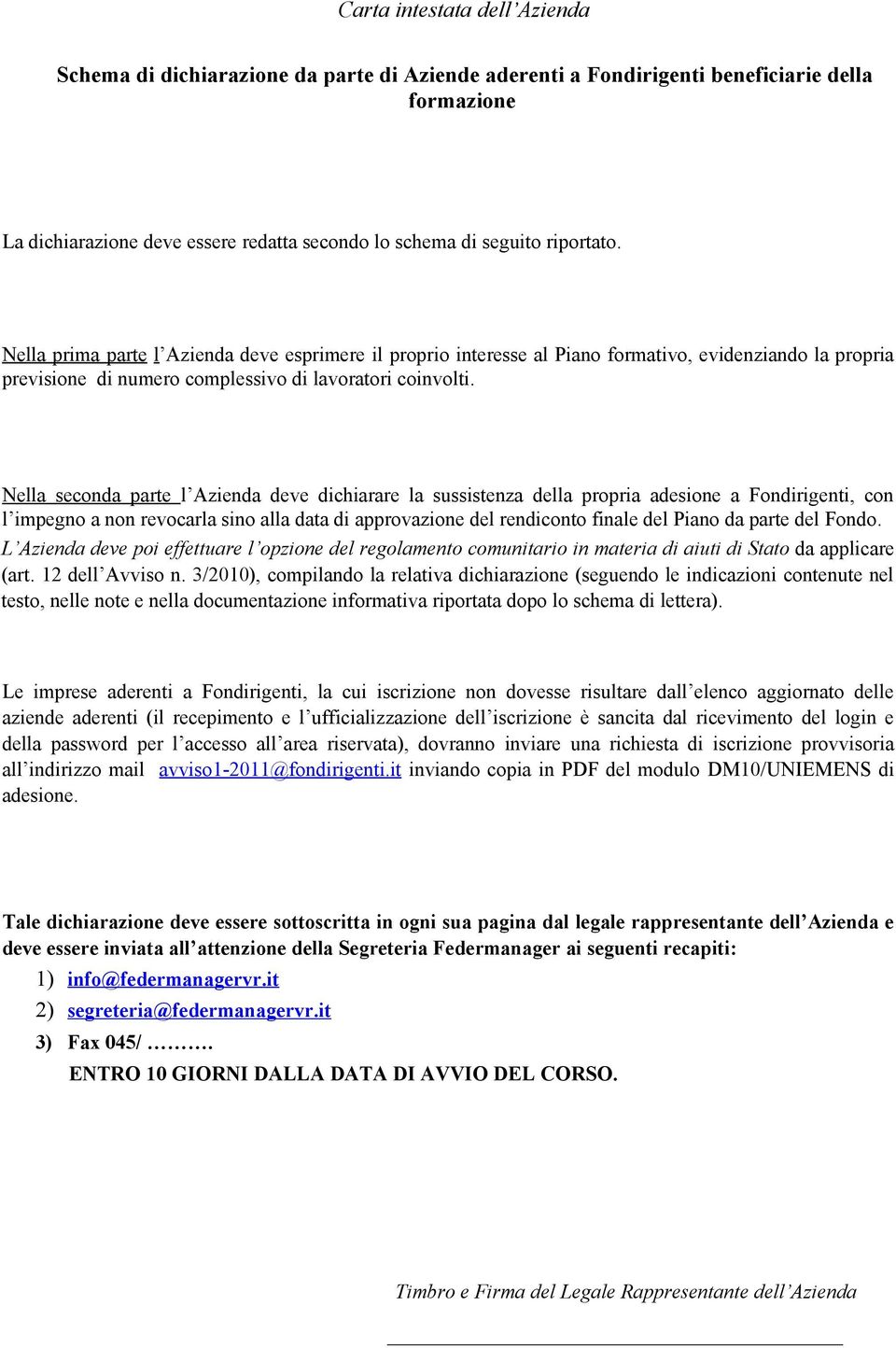 Nella seconda parte l Azienda deve dichiarare la sussistenza della propria adesione a Fondirigenti, con l impegno a non revocarla sino alla data di approvazione del rendiconto finale del Piano da