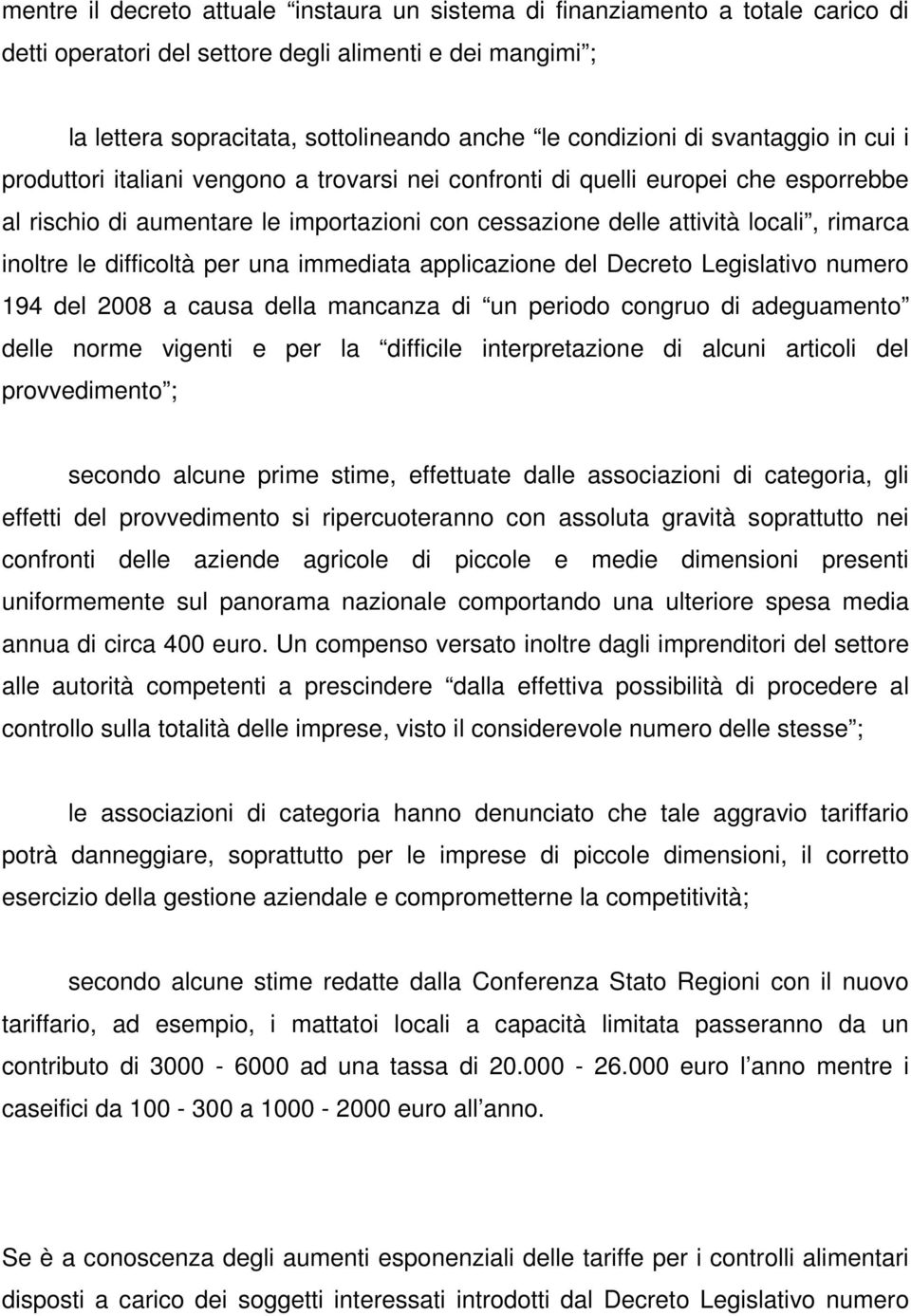 inoltre le difficoltà per una immediata applicazione del Decreto Legislativo numero 194 del 2008 a causa della mancanza di un periodo congruo di adeguamento delle norme vigenti e per la difficile