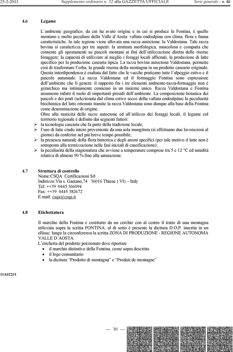 Tale razza bovina si caratterizza per tre aspetti: la struttura morfologica, muscolosa e compatta che consente gli spostamenti su pascoli montani ai fini dell utilizzazione diretta delle risorse