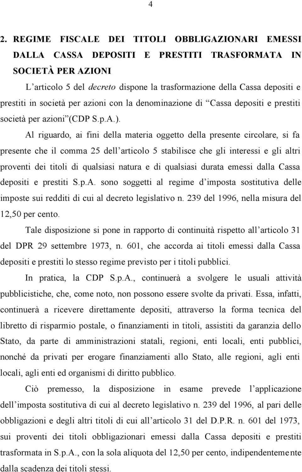 Al riguardo, ai fini della materia oggetto della presente circolare, si fa presente che il comma 25 dell articolo 5 stabilisce che gli interessi e gli altri proventi dei titoli di qualsiasi natura e