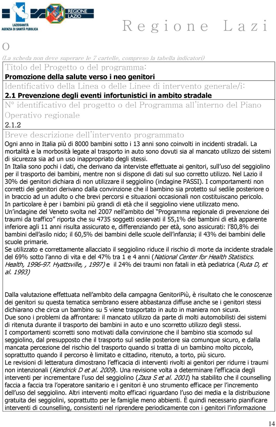 1 Prevenzione degli eventi infortunistici in ambito stradale N identificativo del progetto o del Programma all interno del Piano Operativo regionale 2.1.2 Breve descrizione dell intervento programmato Ogni anno in Italia più di 8000 bambini sotto i 13 anni sono coinvolti in incidenti stradali.