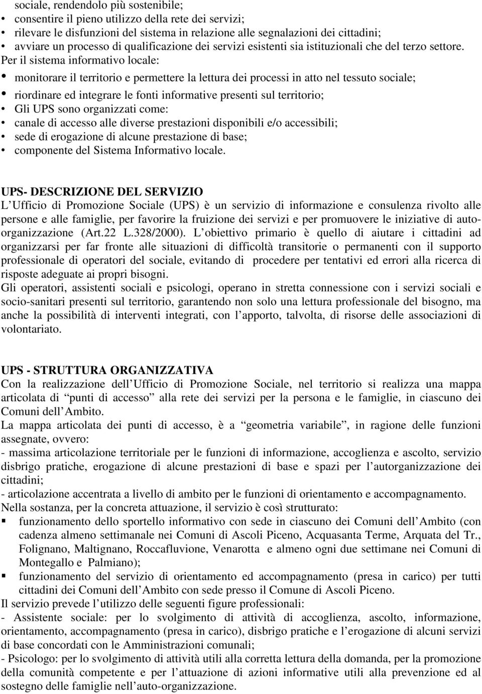 Per il sistema informativo locale: monitorare il territorio e permettere la lettura dei processi in atto nel tessuto sociale; riordinare ed integrare le fonti informative presenti sul territorio; Gli