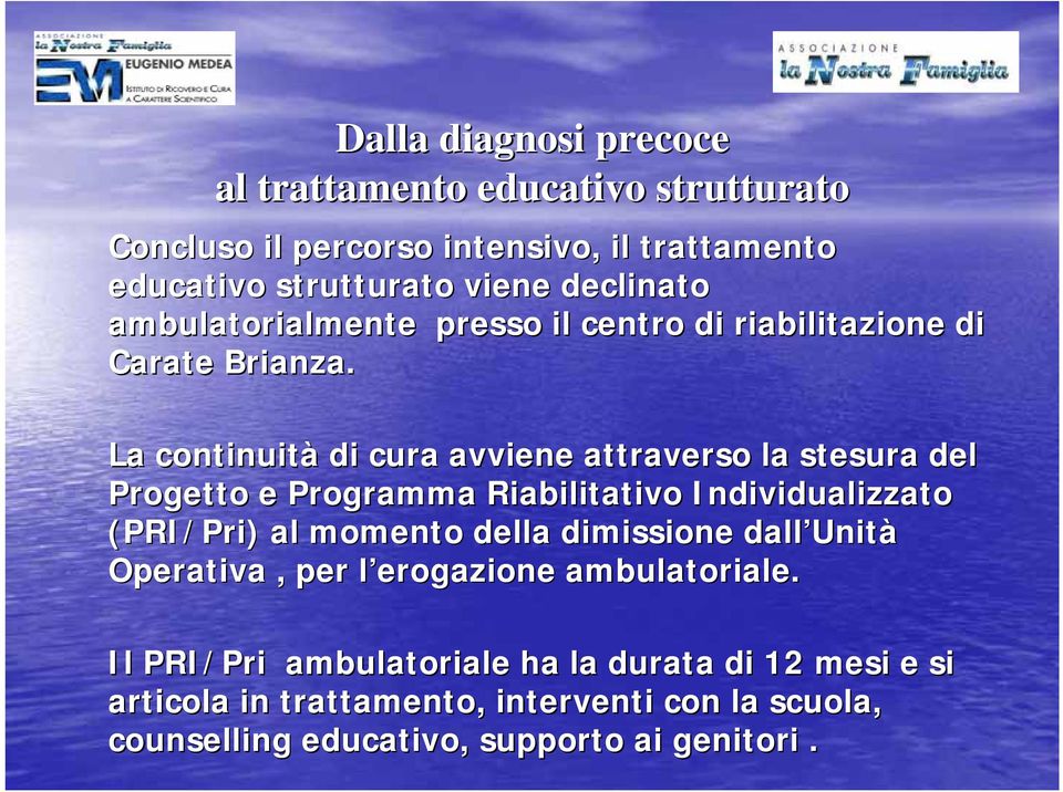 La continuità di cura avviene attraverso la stesura del Progetto e Programma Riabilitativo Individualizzato (PRI/Pri Pri) ) al momento della