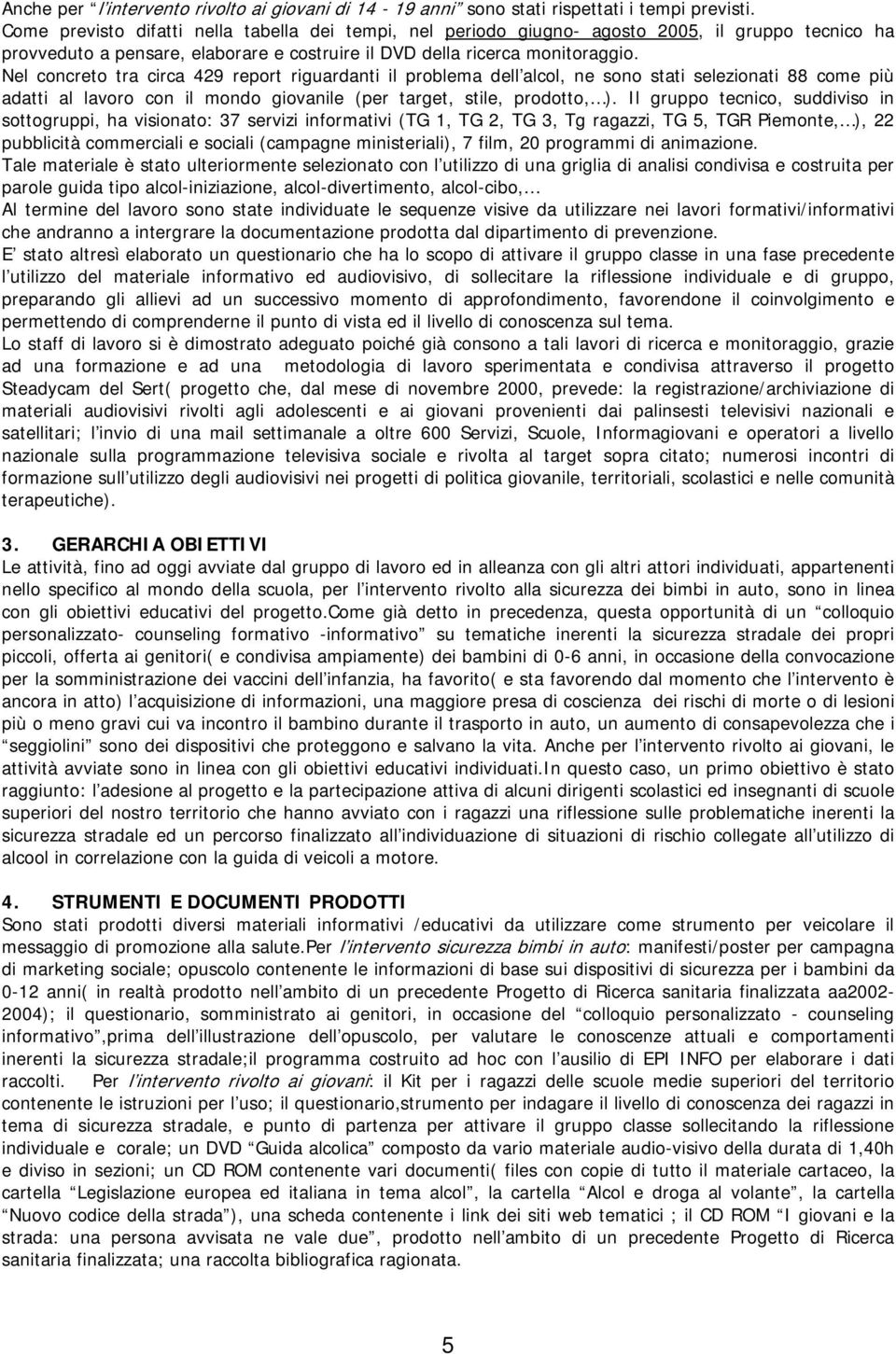 Nel concreto tra circa 429 report riguardanti il problema dell alcol, ne sono stati selezionati 88 come più adatti al lavoro con il mondo giovanile (per target, stile, prodotto, ).