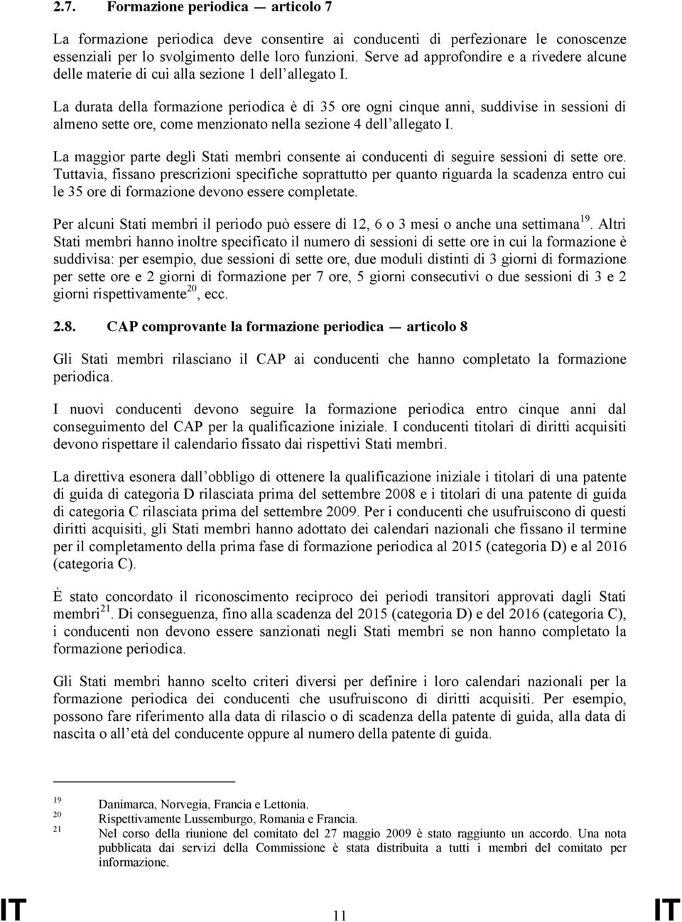 La durata della formazione periodica è di 35 ore ogni cinque anni, suddivise in sessioni di almeno sette ore, come menzionato nella sezione 4 dell allegato I.