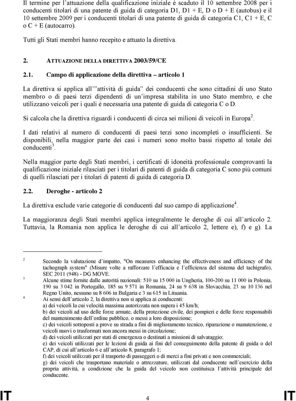 1. Campo di applicazione della direttiva articolo 1 La direttiva si applica all attività di guida dei conducenti che sono cittadini di uno Stato membro o di paesi terzi dipendenti di un impresa