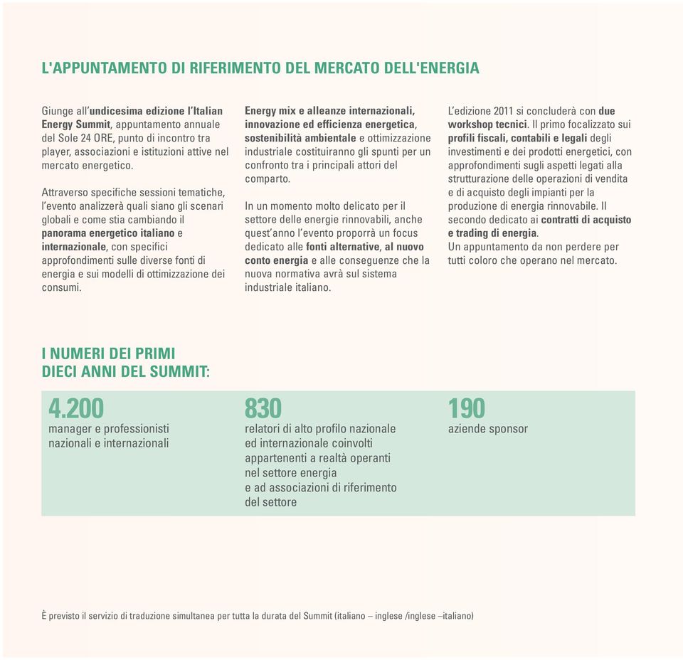 Attraverso specifiche sessioni tematiche, l evento analizzerà quali siano gli scenari globali e come stia cambiando il panorama energetico italiano e internazionale, con specifici approfondimenti