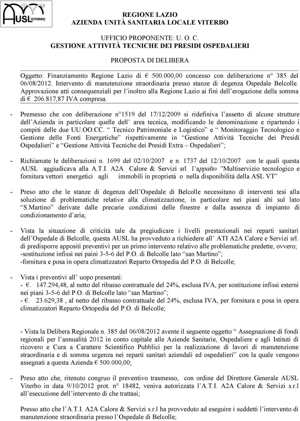 Approvazione atti consequenziali per l inoltro alla Regione Lazio ai fini dell erogazione della somma di 206.817,87 IVA compresa.