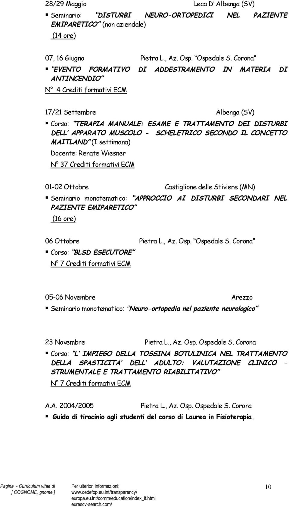 MUSCOLO - SCHELETRICO SECONDO IL CONCETTO MAITLAND (I settimana) Docente: Renate Wiesner N 37 Crediti formativi ECM 01-02 Ottobre Castiglione delle Stiviere (MN) Seminario monotematico: APPROCCIO AI