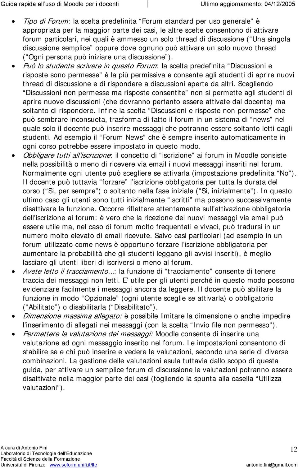 Può lo studente scrivere in questo Forum: la scelta predefinita Discussioni e risposte sono permesse è la più permissiva e consente agli studenti di aprire nuovi thread di discussione e di rispondere