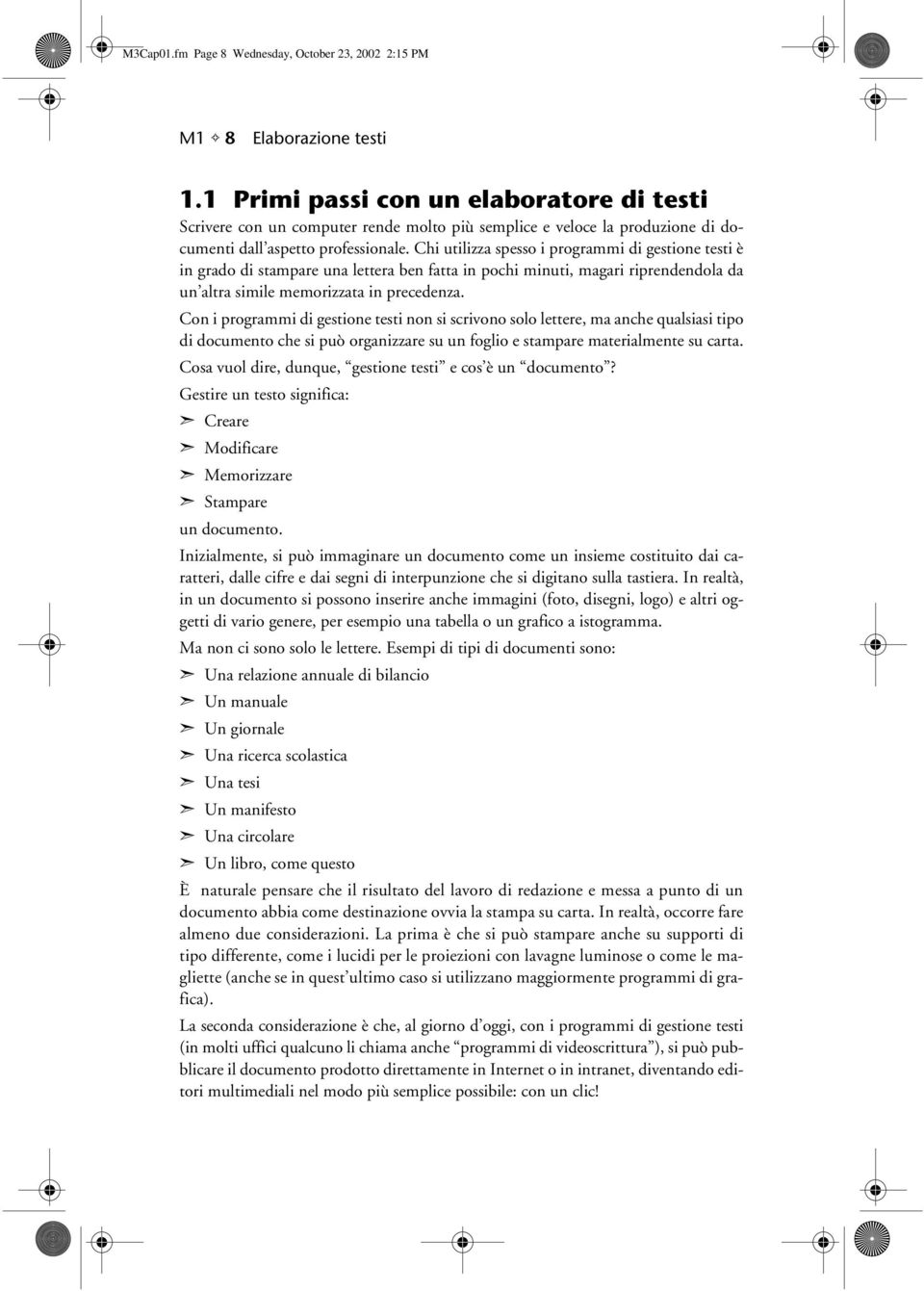 Chi utilizza spesso i programmi di gestione testi è in grado di stampare una lettera ben fatta in pochi minuti, magari riprendendola da un altra simile memorizzata in precedenza.