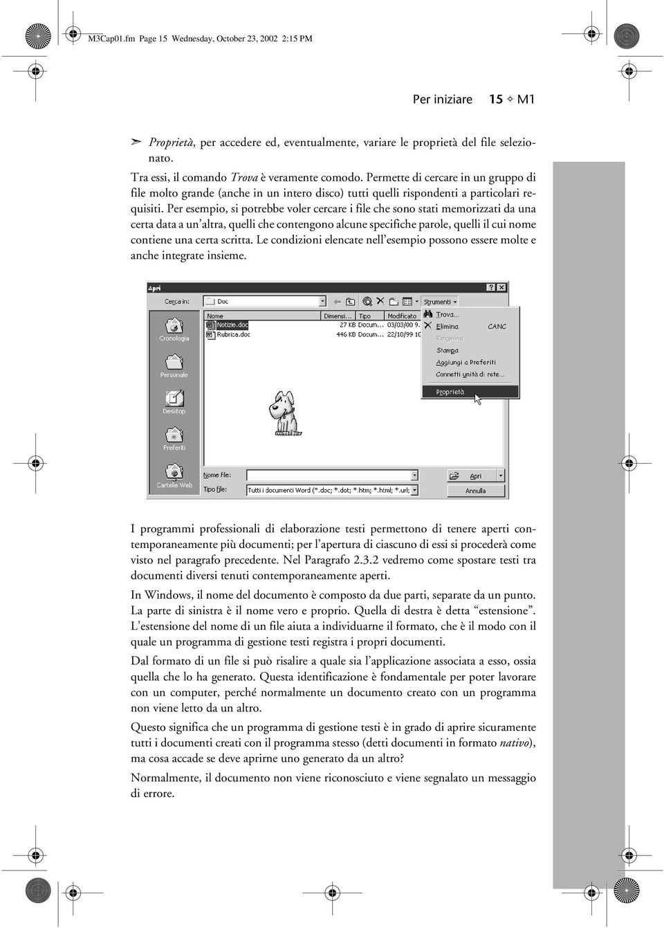 Per esempio, si potrebbe voler cercare i file che sono stati memorizzati da una certa data a un altra, quelli che contengono alcune specifiche parole, quelli il cui nome contiene una certa scritta.